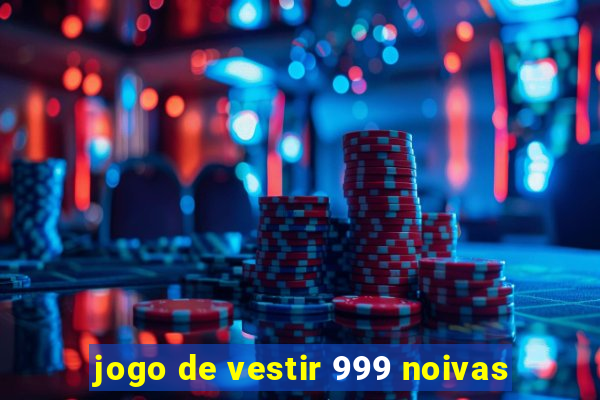 jogo de vestir 999 noivas